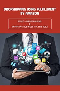 Read more about the article Dropshipping Using Fulfillment By Amazon: Start A Dropshipping & Importing Business Via This Idea: Find Products In China Town And Walmart